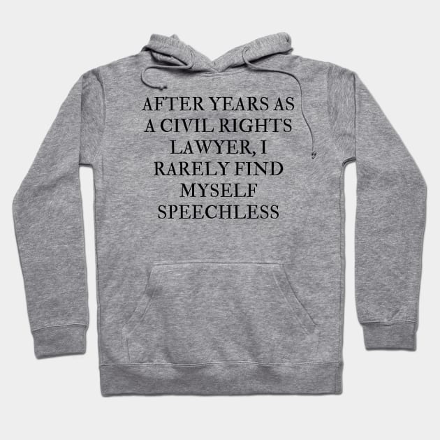 After years as a civil rights lawyer, I rarely find myself speechless Hoodie by Word and Saying